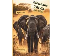 Elephant Trivia for Kids: 100 Amazing Facts, Questions and Answers About the World's Largest Land Animal - For Ages 8-12 (Animal Trivia for Kids Ages 8-12)