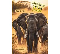 Elephant Trivia for Kids: 100 Amazing Facts, Questions and Answers About the World's Largest Land Animal - For Ages 8-12 (Animal Trivia for Kids Ages 8-12)
