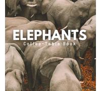 Elephants Coffee Table Book: Majestic Giants of the Savannah - Safari Photography and Elephant Portraits in the Wild - Beautiful Large Format Book for African Nature Lovers