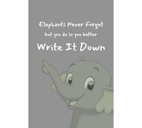 Elephants Never Forget but you do so you better Write It Down: A Funny Gift But Functional Notebook For Forgetful Loved Ones