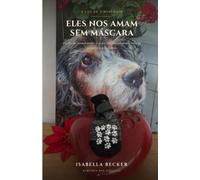Eles nos Amam sem Máscara: Da dor ao entendimento - o que um animal amado cura na primeira ferida da vida