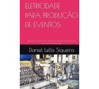 ELETRICIDADE PARA PRODUÇÃO DE EVENTOS: Fundamentos Elétricos para Produtores Técnicos, Técnicos de Som, Iluminação e Infraestrutura (Curso completo de formação de Produção Técnica de Eventos)