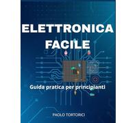 Elettronica Facile: Guida pratica per principianti