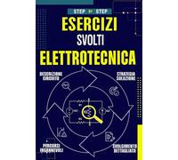 Elettrotecnica esercizi svolti step by step: Spiegazioni semplici, strategie e soluzioni dettagliate per studenti e appassionati (Elettrotecnica Step-by-Step Teoria e pratica)