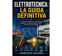 Elettrotecnica : La guida definitiva: Il percorso completo , per comprendere e progettare , realizzare impianti elettrici in modo sicuro ed efficiente.