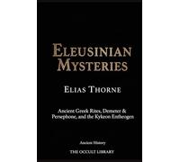 Eleusinian Mysteries: Ancient Greek Rites, Demeter & Persephone, and the Kykeon Entheogen