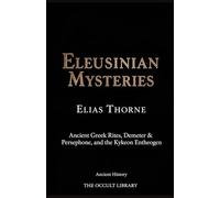 Eleusinian Mysteries: Ancient Greek Rites, Demeter & Persephone, and the Kykeon Entheogen