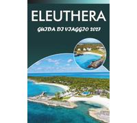 ELEUTHERA GUIDA DI VIAGGIO 2026-2027: Spiagge, Glass Window Bridge, Gregory Town, una gita di un giorno a Harbour Island e consigli per la ristorazione locale