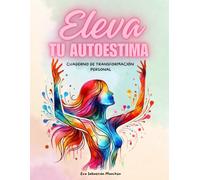 Eleva tu Autoestima: Cuaderno de transformación personal