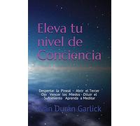 Eleva tu nivel de Conciencia: Despertar la Pineal Abrir el tercer Ojo Vencer los Miedos Diluir el sufrimiento Aprenda a Meditar