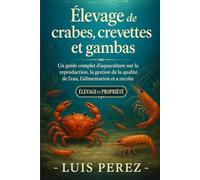 ÉLEVAGE DE CRABES, CREVETTES ET GAMBAS: Un guide complet d’aquaculture sur la reproduction, la gestion de la qualité de l’eau, l’alimentation et la récolte.