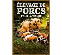 Élevage de porcs pour la viande: Guide du débutant pour élever des porcs en bonne santé dans une petite ferme coûts réalistes