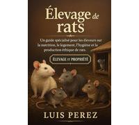 ÉLEVAGE DE RATS: Un guide spécialisé pour les éleveurs sur la nutrition, le logement, l’hygiène et la production éthique de rats.