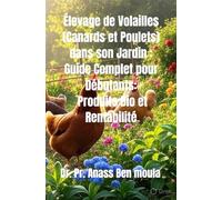 Élevage de Volailles (Canards et Poulets) dans son Jardin : Guide Complet pour Débutants, Produits Bio et Rentabilité (Pratiques d élevage des animaux domestiques pour les débutants)