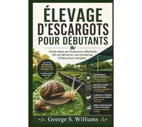 ÉLEVAGE D'ESCARGOTS POUR DÉBUTANTS: Guide étape par étape pour débutants afin de démarrer une entreprise d'héliculture rentable