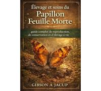 Élevage et soins du papillon feuille morte: guide complet de reproduction, de conservation et d’élevage à vie