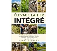 Élevage Laitier Intégré: Guide pratique pour associer vaches laitières, fourrages, fumier, pâturage, hygiène de traite et gestion durable