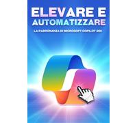 Elevare e automatizzare la padronanza di Microsoft COPILOT 360 (Strategie più intelligenti per le aziende moderne)