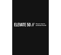 Elevate 50: A 50-Day Journey to Personal Growth: Transform Your Mindset, Build New Habits, and Reach New Heights
