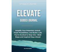 Elevate: Amplify Your Potential, Unlock Fresh Possibilities, and Build a Life You’re Excited to Step Into-Bold Steps and Inspired Days Ahead