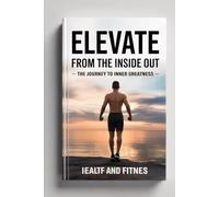 Elevate From the Inside Out: The Journey to Inner Greatness