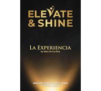 Elevate & Shine: La Experiencia by Mery De Los Ríos. Descubre cómo elevarte, sanar y brillar con autoconocimiento y confianza para transformar tu vida