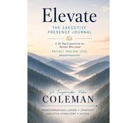 Elevate: The Executive Presence Journal: A 30-Day Experience for Women Who Lead