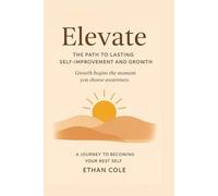 Elevate: The Path to Lasting Self-Improvement and Growth