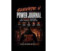Elevate U Power Journal: Transform Your Mind, Body, Finances, and Destiny: A Guided Daily System for Discipline, Wealth Building, Strength, and Personal Growth