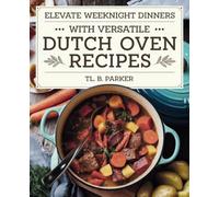 Elevate Weeknight Dinners with Versatile Dutch Oven Recipes - TL. B. Parker