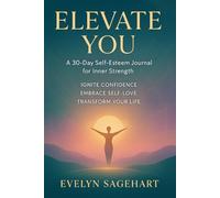 Elevate You: A 30-Day Self-Esteem Journal for Inner Strength: Ignite Confidence, Embrace Self-Love, Transform Your Life