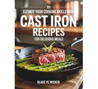 Elevate Your Cooking Skills with 101 Cast Iron Recipes for Delicious Meals - Blake YC Wicker