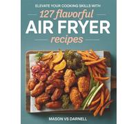 Elevate Your Cooking Skills with 127 Flavorful Air Fryer Recipes - Mason VS Darnell