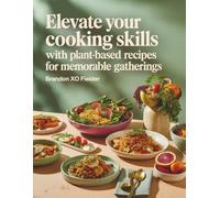 Elevate Your Cooking Skills with Plant-Based Recipes for Memorable Gatherings - Brandon XO Fielder