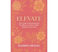 Elevate: Your Guide to Becoming the Woman God has Shaped, Called and Set Apart