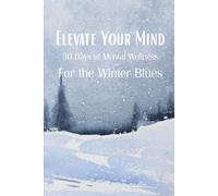 Elevate Your Mind: 30 Days of Mental Wellness for the Winter Blues