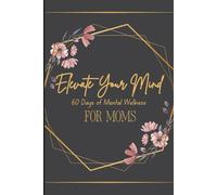 Elevate Your Mind: 60 Days of Mental Wellness for Moms