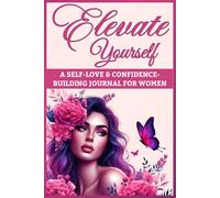 Elevate Yourself: A Self-Love & Confidence-Building Journal for Women