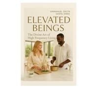 Elevated Beings: The Divine Art of High Frequency Living (The Luminous Lifestyle Series)