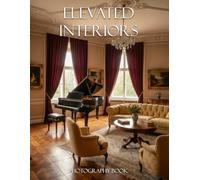 Elevated Interiors Photography Book: Sophisticated Living Spaces Captured in Fine Art