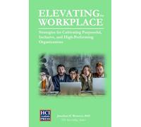 Elevating the Workplace: Strategies for Cultivating Purposeful, Inclusive, and High-Performing Organizations (HCI Research in Practice)