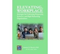 Elevating the Workplace: Strategies for Cultivating Purposeful, Inclusive, and High-Performing Organizations: 9 (HCI Research in Practice)