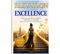 Elevation to Excellence: A Transformational Guide to Self-Growth and The Relentless Pursuit of Excellence.