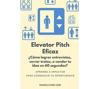 ELEVATOR PITCH EFICAZ: ¿Cómo lograr entrevistas, cerrar tratos, o vender tu idea en 60 segundos?