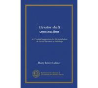 Elevator shaft construction: or, Practical suggestions for the installation of electric elevators in buildings