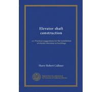 Elevator shaft construction: or, Practical suggestions for the installation of electric elevators in buildings