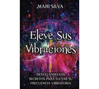 Eleve sus vibraciones: Desvelando los secretos para elevar su frecuencia vibratoria (Percepción Extrasensorial)