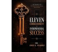 Eleven Commandments Of Entrepreneur Success: The Secrets of Entrepreneurial Success