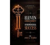 Eleven Commandments Of Entrepreneur Success: The Secrets of Entrepreneurial Success