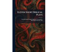Eleven Short Biblical Plays: From the Drama League-Longmans, Green and Co. Playwriting Contest for 1928